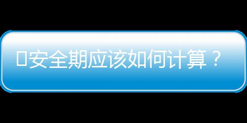 安全期应该如何计算?