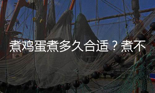煮鸡蛋煮多久合适?煮不熟的鸡蛋可以吃吗?