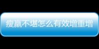 瘦羸不堪怎么有效增重增肥 养生专家告诉你
