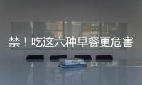 禁！吃这六种早餐更危害健康！