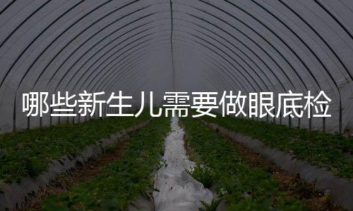 哪些新生儿需要做眼底检查