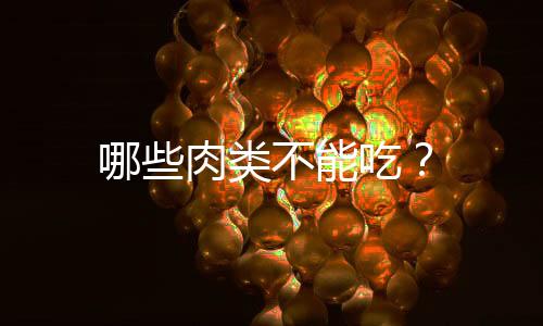 哪些肉类不能吃?