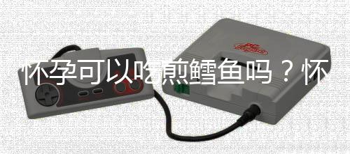 怀孕可以吃煎鳕鱼吗?怀孕吃什么比较好