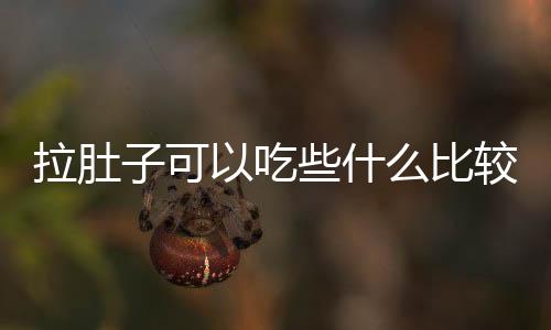 拉肚子可以吃些什么比较好？