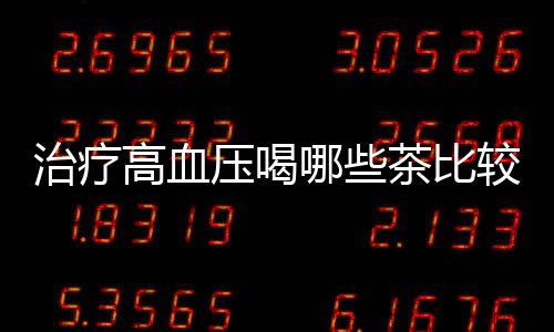 治疗高血压喝哪些茶比较好?