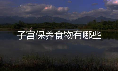 子宫保养食物有哪些