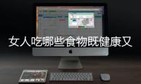 女人吃哪些食物既健康又美容抗衰老