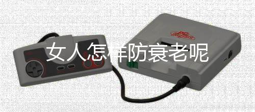 女人怎样防衰老呢