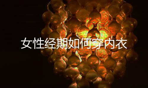 女性经期如何穿内衣