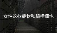 女性这些症状和腿粗细也有关系