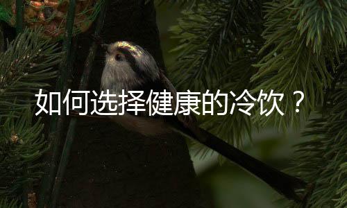 如何选择健康的冷饮?
