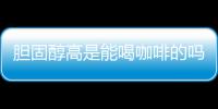 胆固醇高是能喝咖啡的吗？