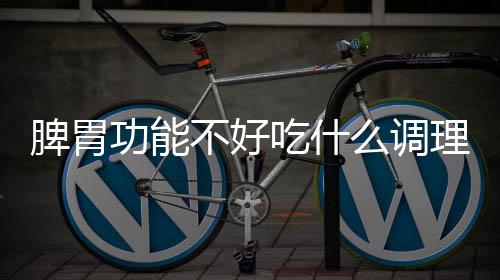 脾胃功能不好吃什么调理有效呢?