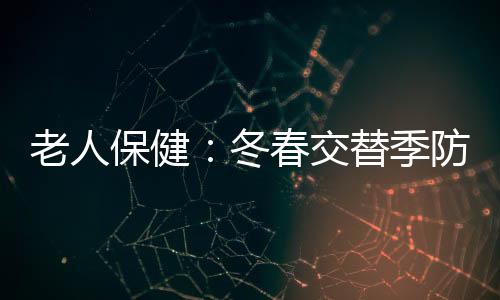 老人保健:冬春交替季防关节炎复发