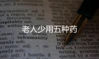老人少用五种药