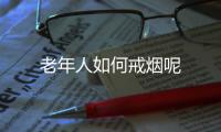 老年人如何戒烟呢