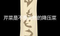 芹菜是不是天然的降压菜 芹菜的功效分析与食谱推荐