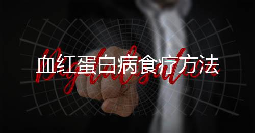 血红蛋白病食疗方法