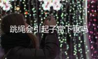 跳绳会引起子宫下垂吗